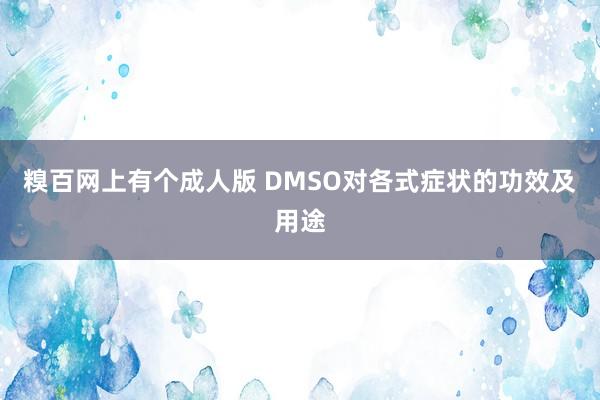 糗百网上有个成人版 DMSO对各式症状的功效及用途