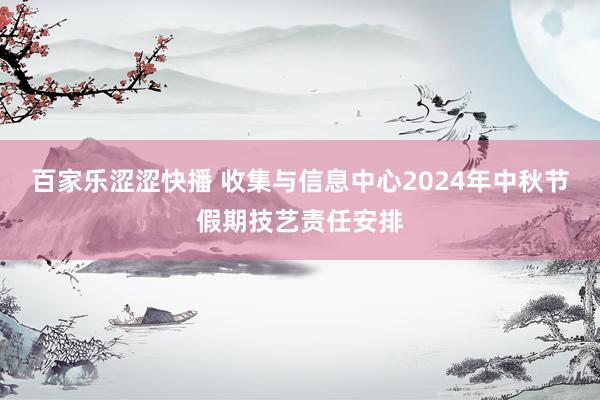 百家乐涩涩快播 收集与信息中心2024年中秋节假期技艺责任安排