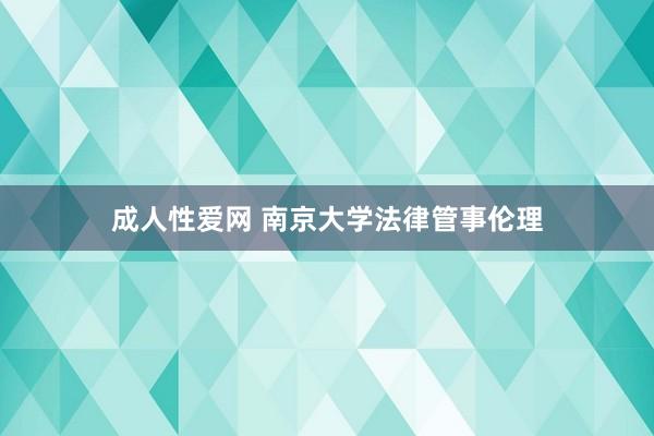 成人性爱网 南京大学法律管事伦理