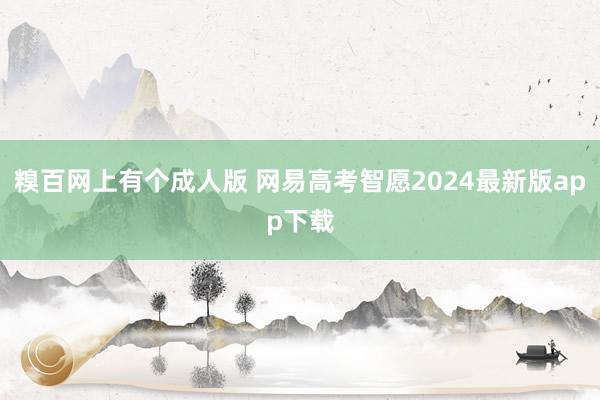 糗百网上有个成人版 网易高考智愿2024最新版app下载